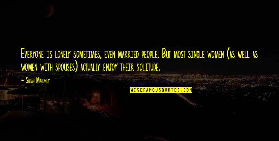 Everyone Is Lonely Quotes By Sarah Mahoney: Everyone is lonely sometimes, even married people. But