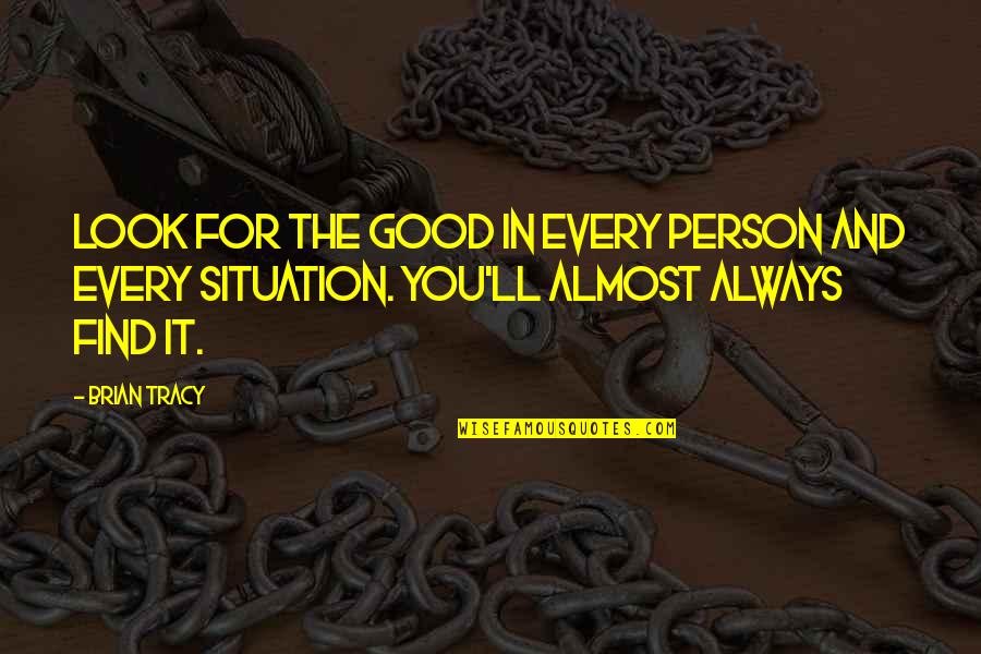 Everyone Is Looking For Something Quotes By Brian Tracy: Look for the good in every person and