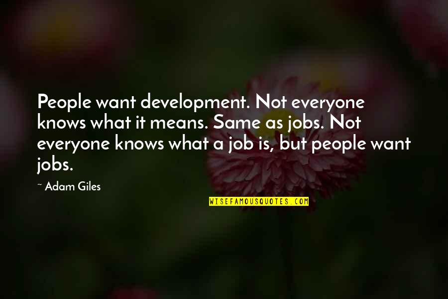 Everyone Is Not Same Quotes By Adam Giles: People want development. Not everyone knows what it