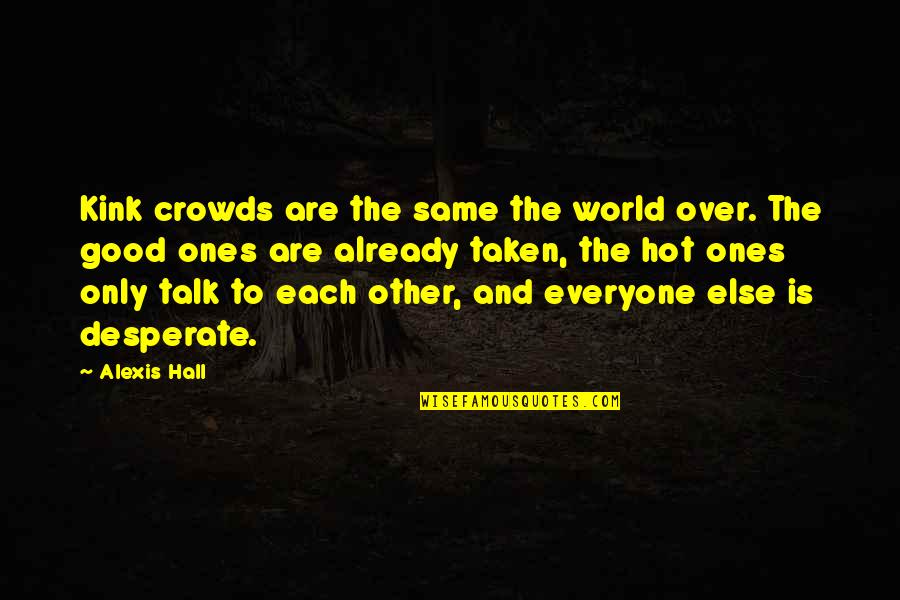 Everyone Is Not Same Quotes By Alexis Hall: Kink crowds are the same the world over.