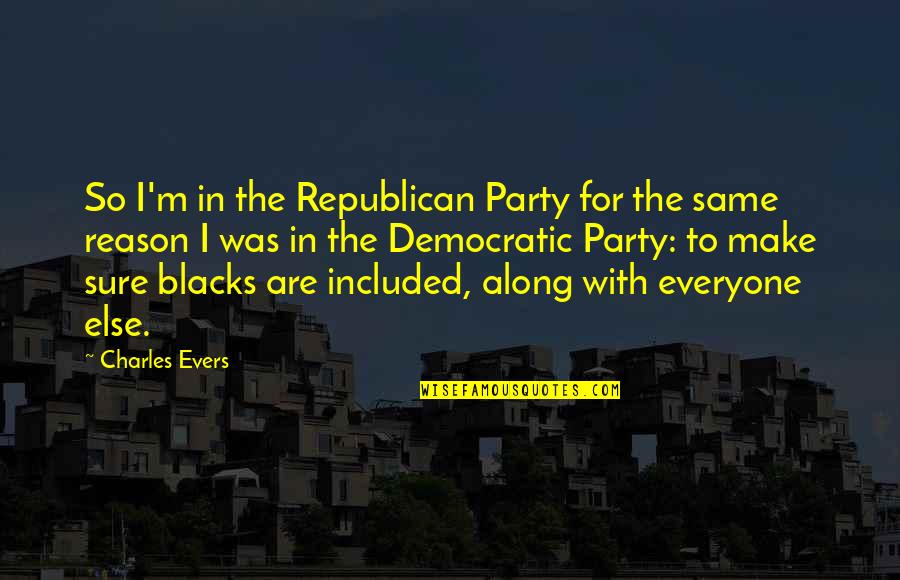 Everyone Is Not Same Quotes By Charles Evers: So I'm in the Republican Party for the