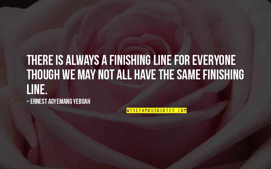 Everyone Is Not Same Quotes By Ernest Agyemang Yeboah: There is always a finishing line for everyone