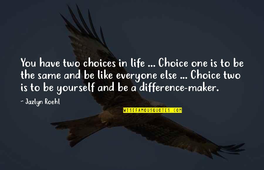 Everyone Is Not Same Quotes By Jazlyn Roehl: You have two choices in life ... Choice