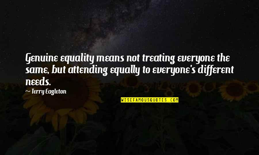 Everyone Is Not Same Quotes By Terry Eagleton: Genuine equality means not treating everyone the same,