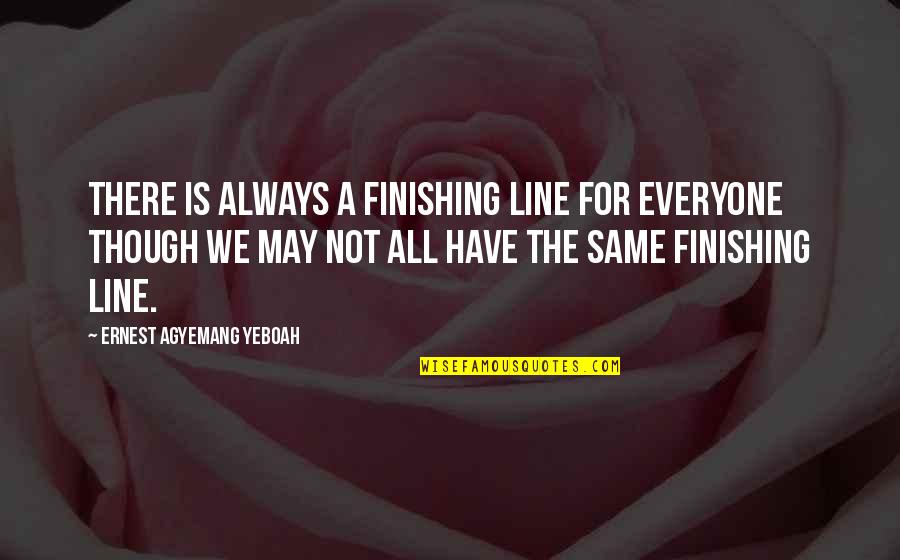 Everyone Is Not The Same Quotes By Ernest Agyemang Yeboah: There is always a finishing line for everyone Everyone Is Not The Same Quotes By Ernest Agyemang Yeboah: There is always a finishing line for everyone