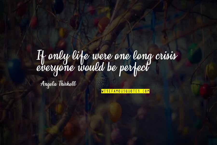 Everyone Is Perfect Quotes By Angela Thirkell: If only life were one long crisis, everyone