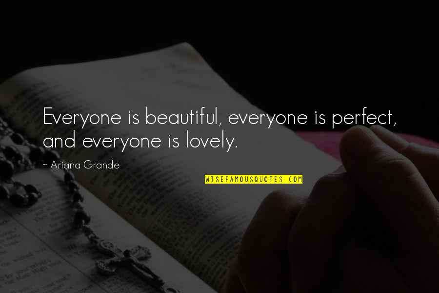 Everyone Is Perfect Quotes By Ariana Grande: Everyone is beautiful, everyone is perfect, and everyone