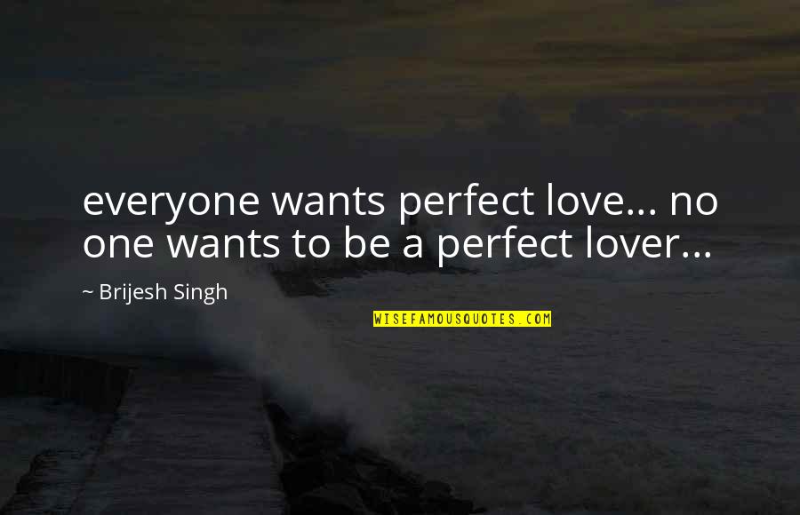 Everyone Is Perfect Quotes By Brijesh Singh: everyone wants perfect love... no one wants to