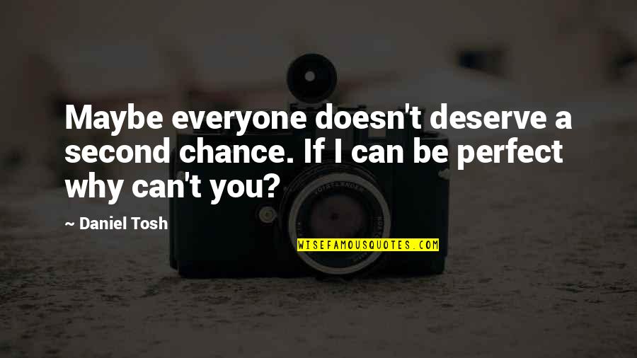 Everyone Is Perfect Quotes By Daniel Tosh: Maybe everyone doesn't deserve a second chance. If