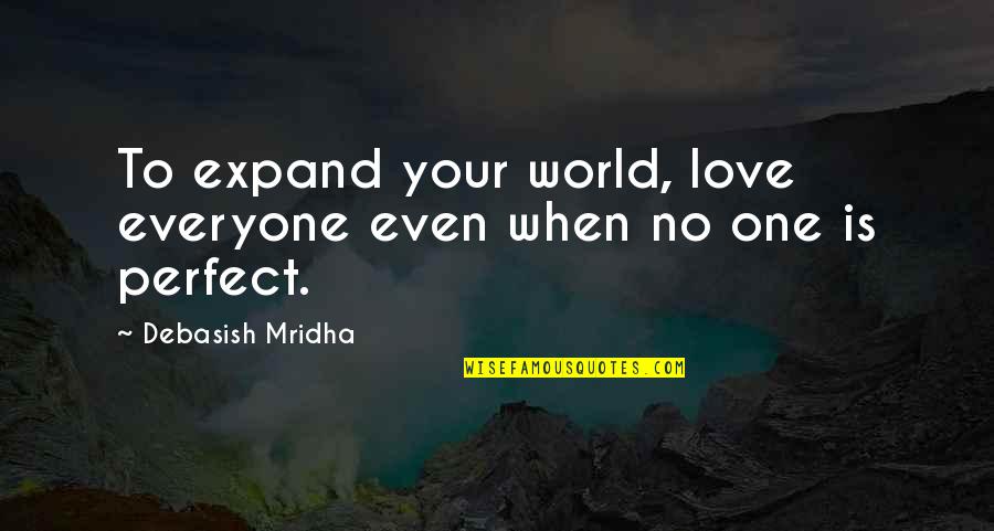 Everyone Is Perfect Quotes By Debasish Mridha: To expand your world, love everyone even when