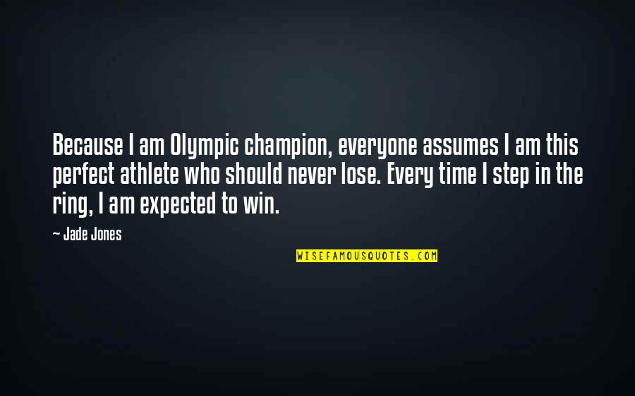 Everyone Is Perfect Quotes By Jade Jones: Because I am Olympic champion, everyone assumes I