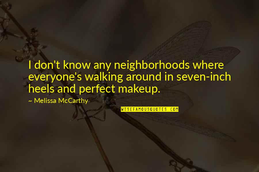 Everyone Is Perfect Quotes By Melissa McCarthy: I don't know any neighborhoods where everyone's walking
