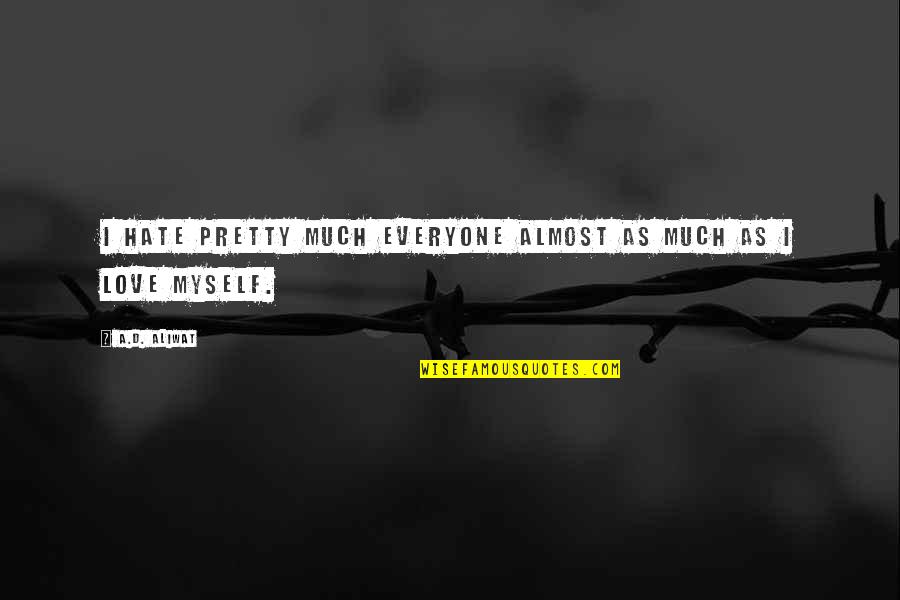 Everyone Is Pretty Quotes By A.D. Aliwat: I hate pretty much everyone almost as much