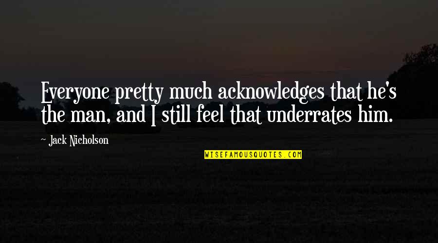 Everyone Is Pretty Quotes By Jack Nicholson: Everyone pretty much acknowledges that he's the man, Everyone Is Pretty Quotes By Jack Nicholson: Everyone pretty much acknowledges that he's the man,