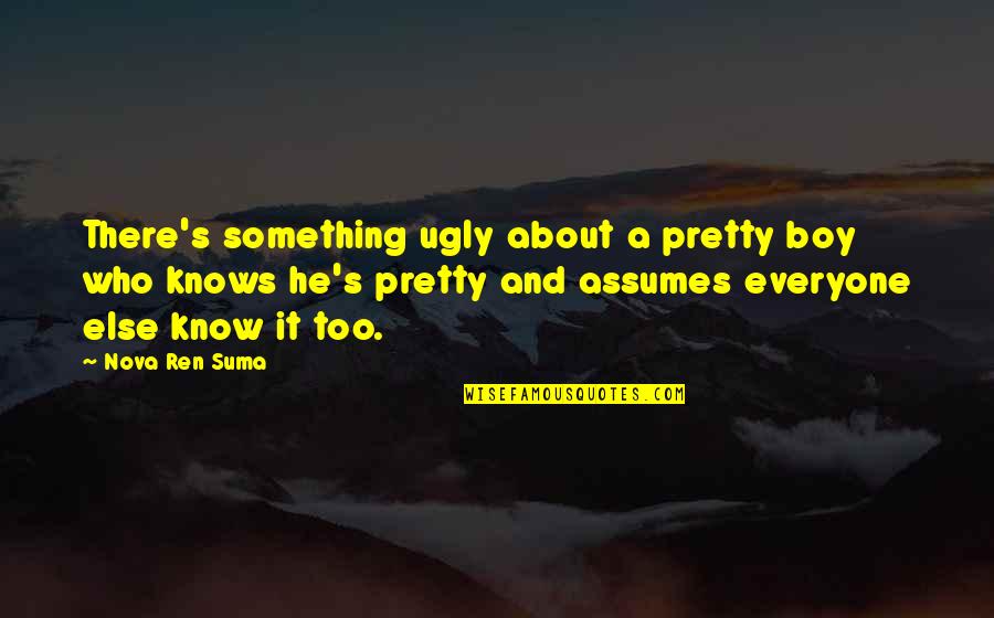 Everyone Is Pretty Quotes By Nova Ren Suma: There's something ugly about a pretty boy who Everyone Is Pretty Quotes By Nova Ren Suma: There's something ugly about a pretty boy who