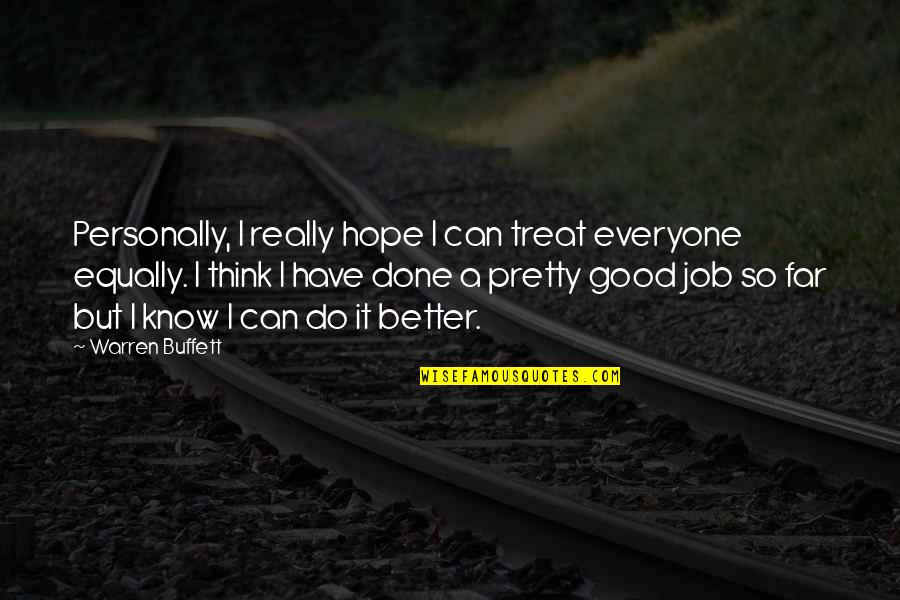 Everyone Is Pretty Quotes By Warren Buffett: Personally, I really hope I can treat everyone Everyone Is Pretty Quotes By Warren Buffett: Personally, I really hope I can treat everyone