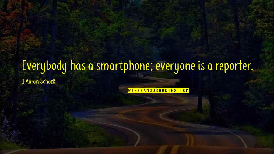 Everyone Is Quotes By Aaron Schock: Everybody has a smartphone; everyone is a reporter.