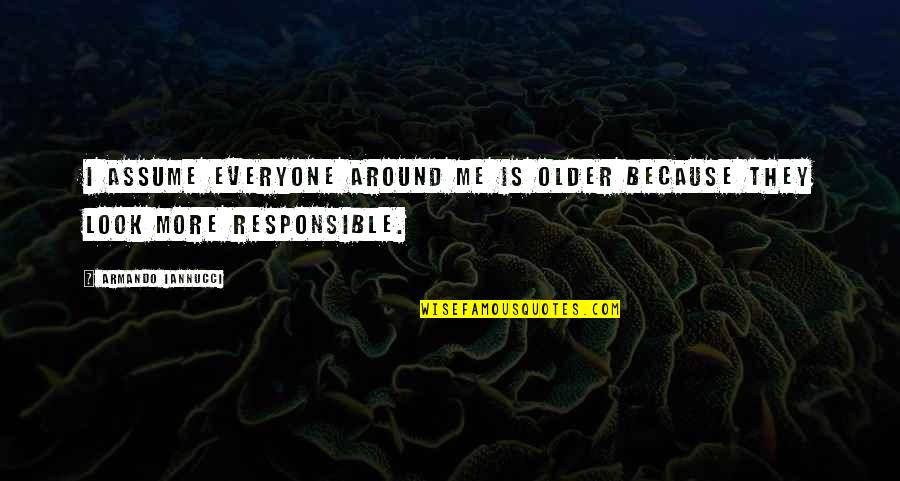 Everyone Is Quotes By Armando Iannucci: I assume everyone around me is older because