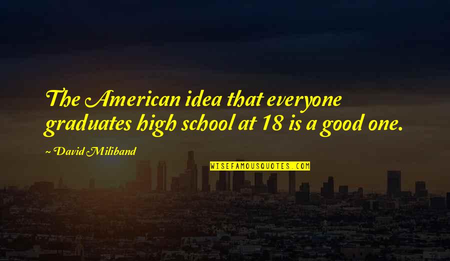 Everyone Is Quotes By David Miliband: The American idea that everyone graduates high school