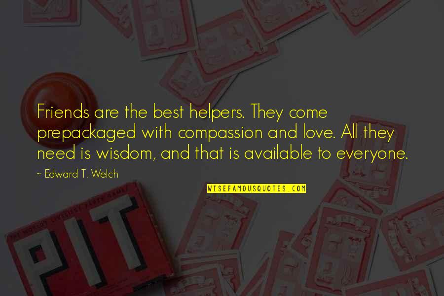 Everyone Is Quotes By Edward T. Welch: Friends are the best helpers. They come prepackaged