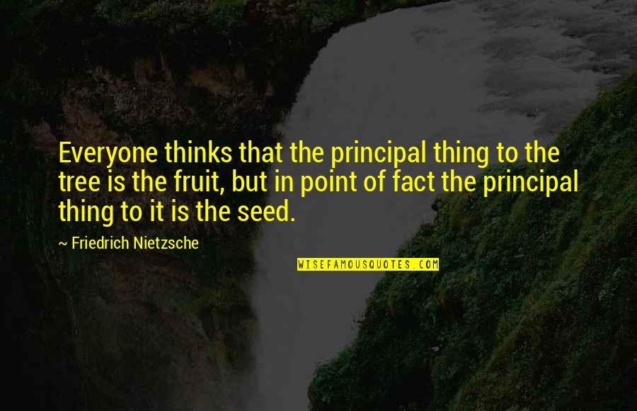 Everyone Is Quotes By Friedrich Nietzsche: Everyone thinks that the principal thing to the