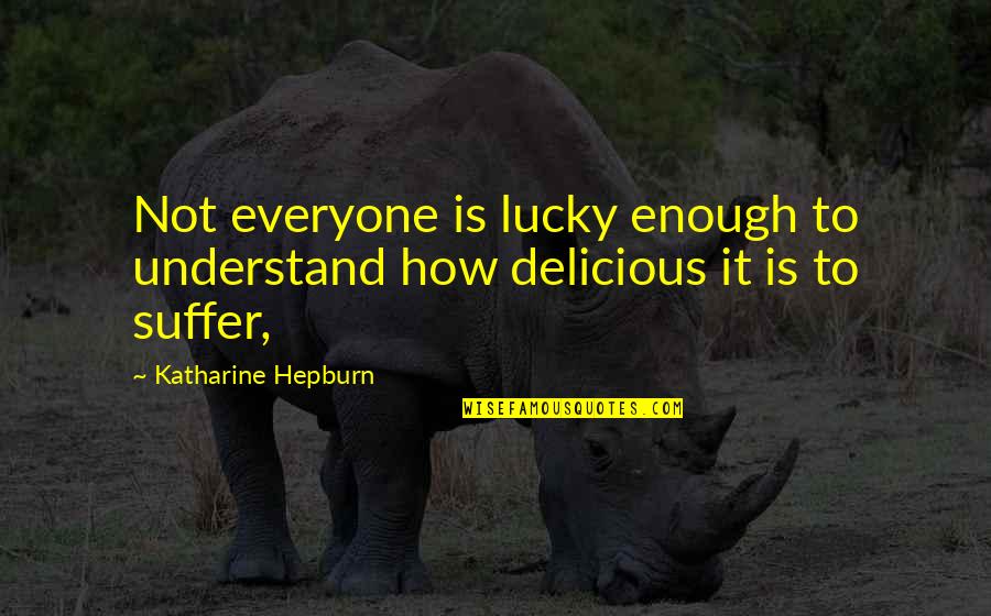 Everyone Is Quotes By Katharine Hepburn: Not everyone is lucky enough to understand how