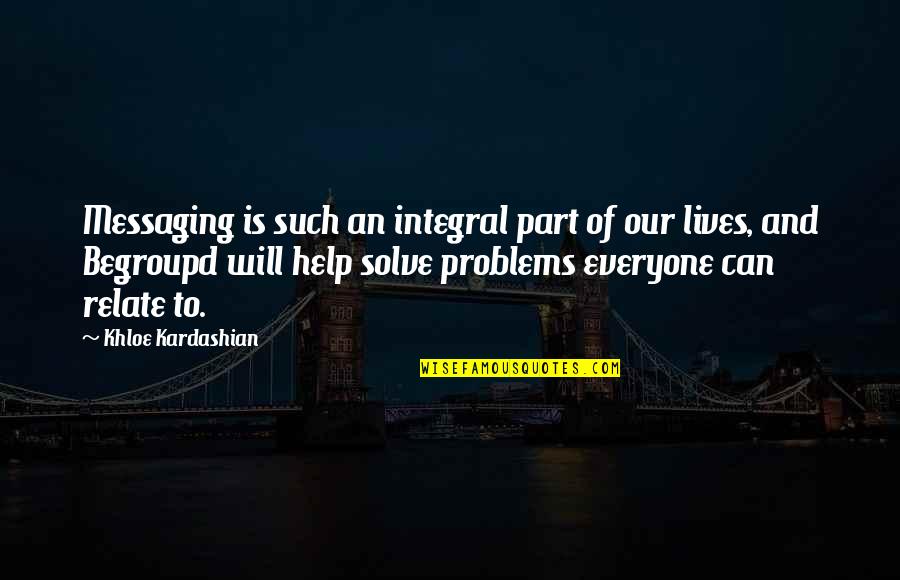 Everyone Is Quotes By Khloe Kardashian: Messaging is such an integral part of our
