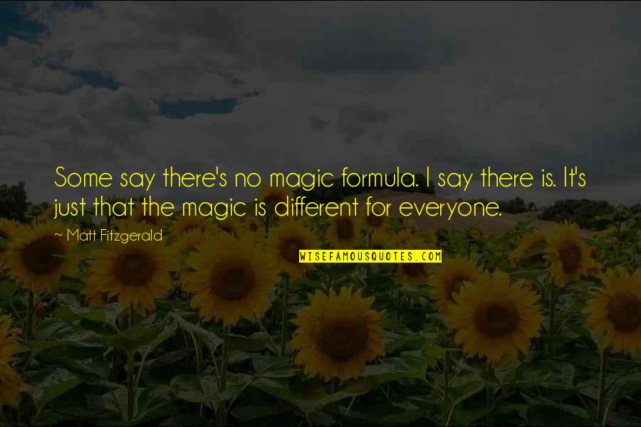 Everyone Is Quotes By Matt Fitzgerald: Some say there's no magic formula. I say