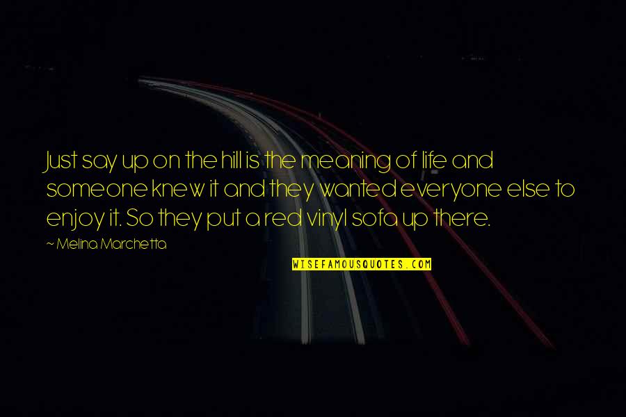 Everyone Is Quotes By Melina Marchetta: Just say up on the hill is the