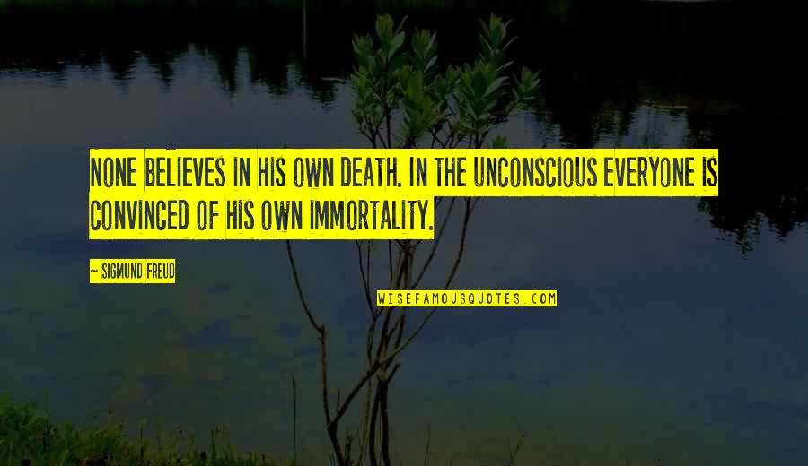 Everyone Is Quotes By Sigmund Freud: None believes in his own death. In the