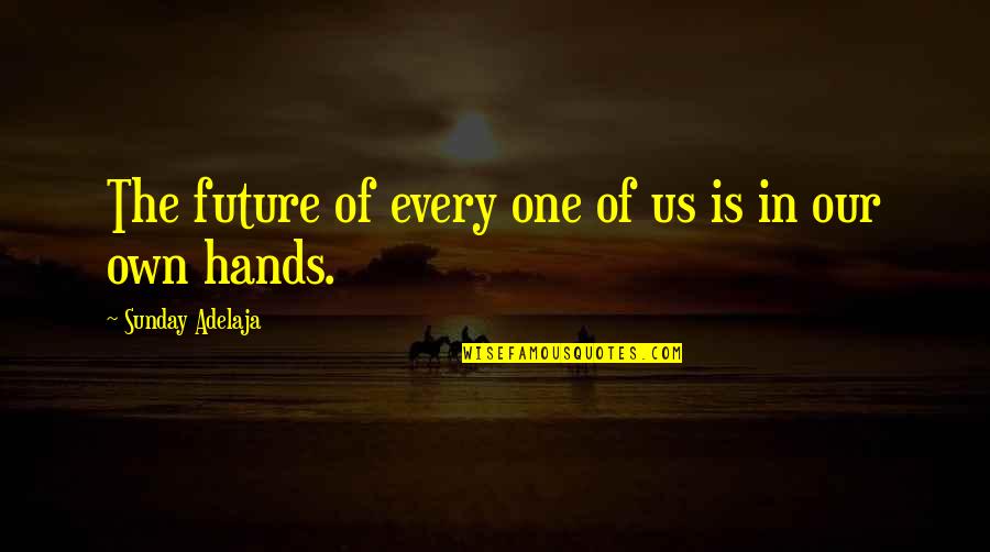 Everyone Is Quotes By Sunday Adelaja: The future of every one of us is