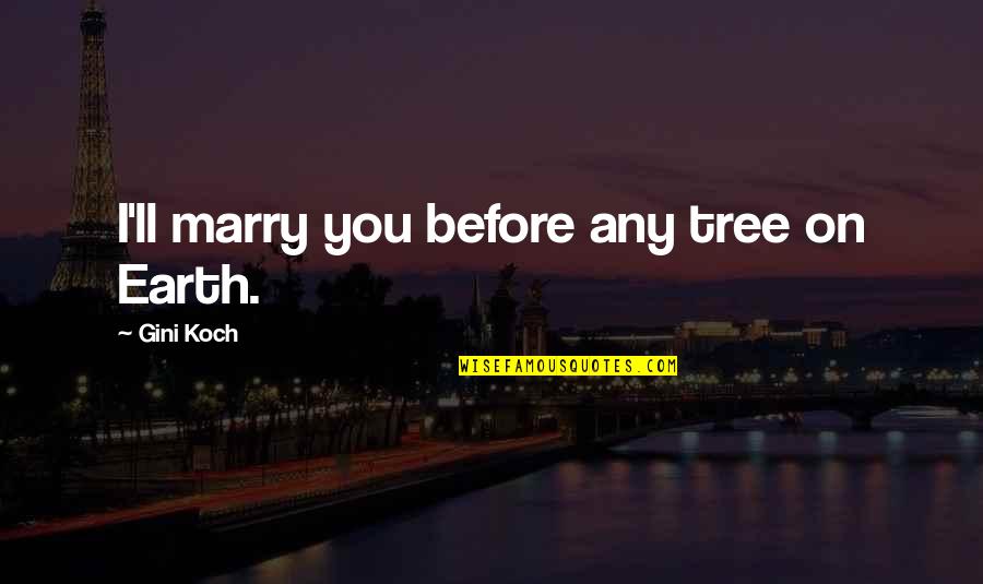 Everyone Is Replaced Quotes By Gini Koch: I'll marry you before any tree on Earth.