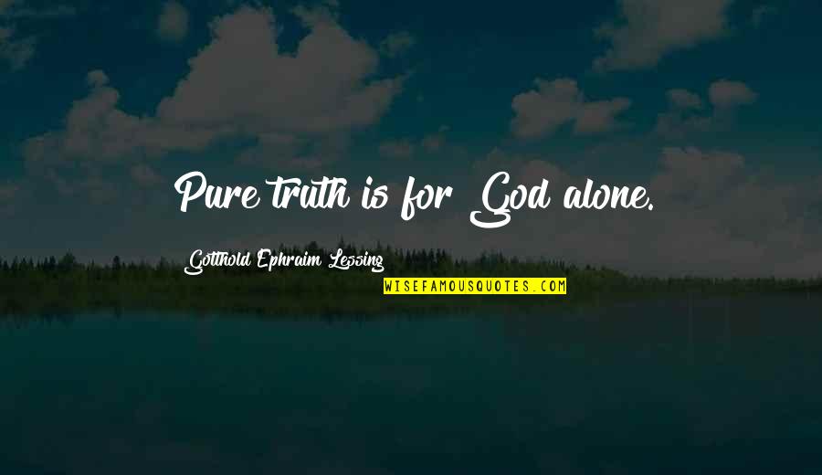 Everyone Is Replaced Quotes By Gotthold Ephraim Lessing: Pure truth is for God alone.