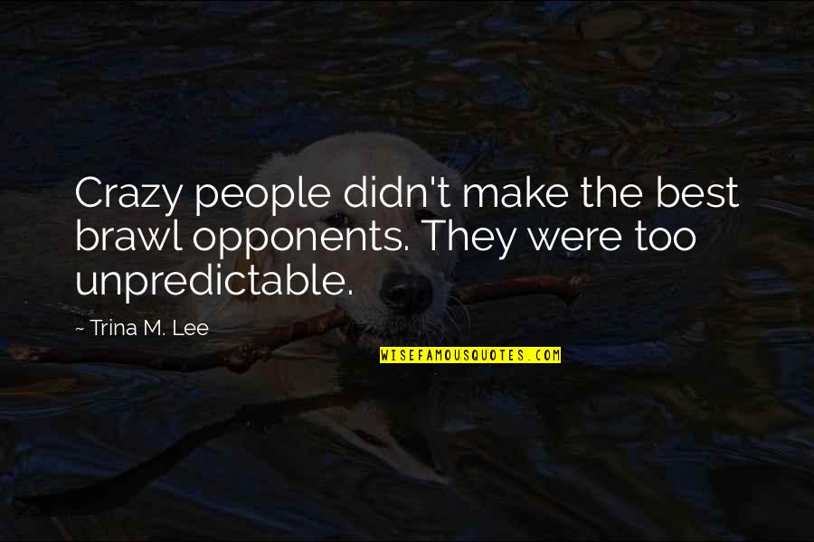 Everyone Is Replaced Quotes By Trina M. Lee: Crazy people didn't make the best brawl opponents.