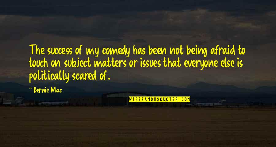 Everyone Is Scared Quotes By Bernie Mac: The success of my comedy has been not