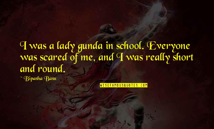 Everyone Is Scared Quotes By Bipasha Basu: I was a lady gunda in school. Everyone