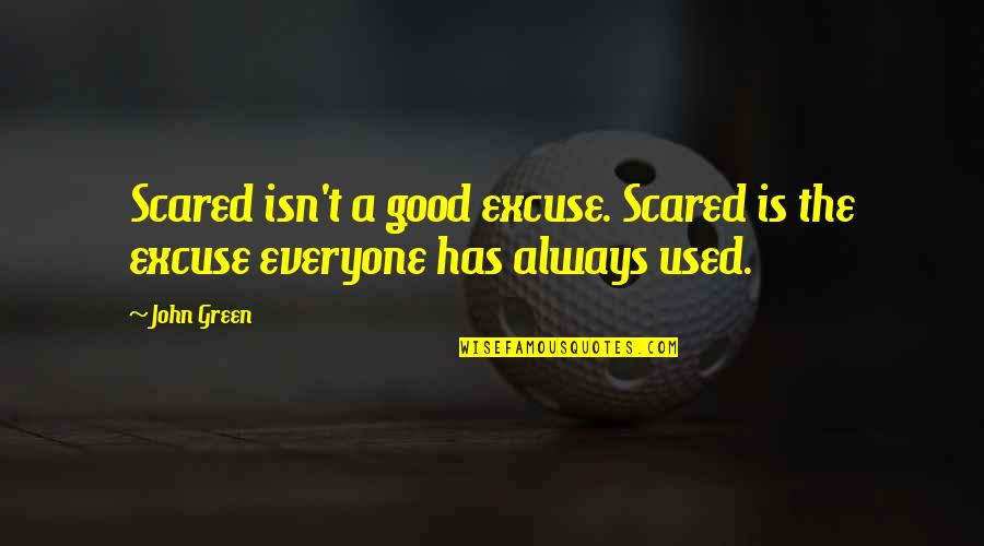 Everyone Is Scared Quotes By John Green: Scared isn't a good excuse. Scared is the