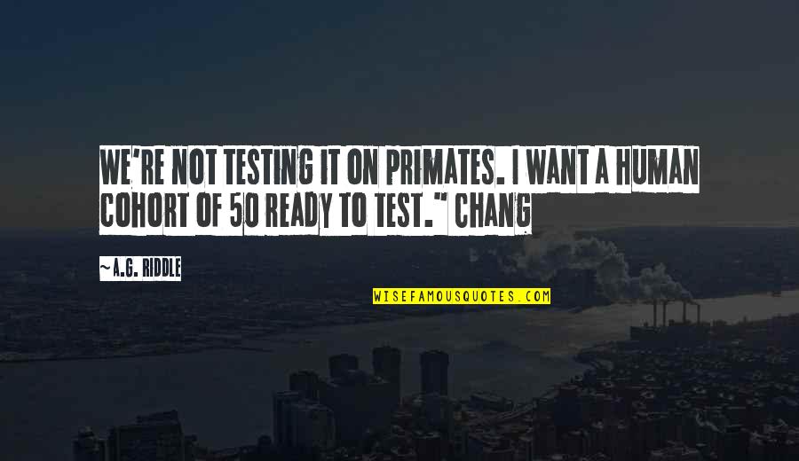 Everyone Is Selfish Quotes By A.G. Riddle: We're not testing it on primates. I want