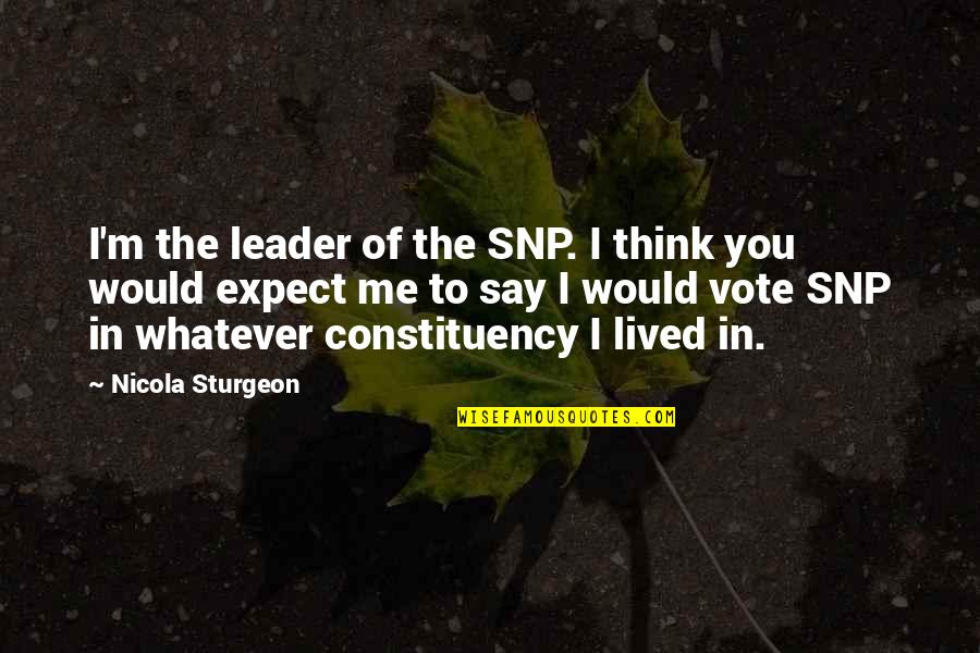 Everyone Is Selfish Quotes By Nicola Sturgeon: I'm the leader of the SNP. I think Everyone Is Selfish Quotes By Nicola Sturgeon: I'm the leader of the SNP. I think