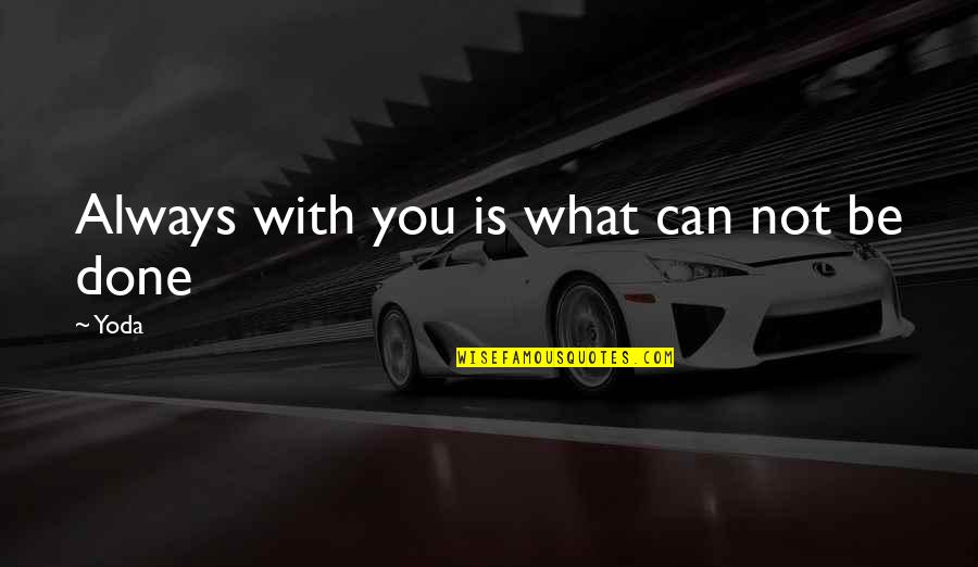 Everyone Is Selfish Quotes By Yoda: Always with you is what can not be