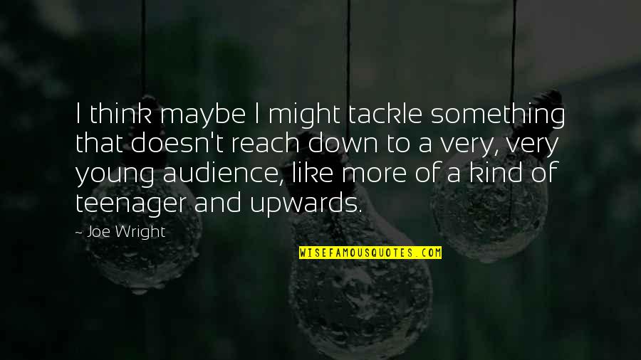 Everyone Is So Quick To Judge Quotes By Joe Wright: I think maybe I might tackle something that Everyone Is So Quick To Judge Quotes By Joe Wright: I think maybe I might tackle something that