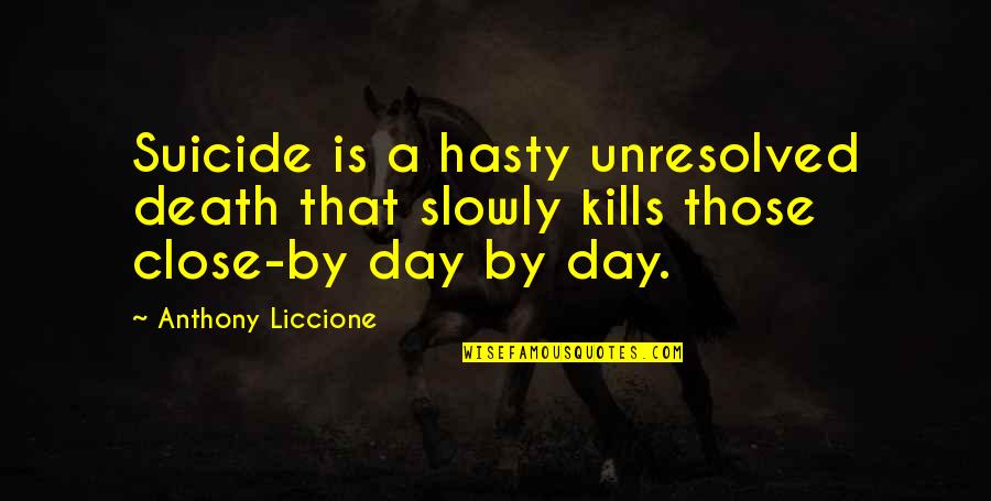 Everyone Is Using Me Quotes By Anthony Liccione: Suicide is a hasty unresolved death that slowly
