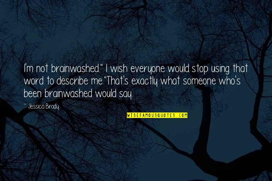 Everyone Is Using Me Quotes By Jessica Brody: I'm not brainwashed." I wish everyone would stop Everyone Is Using Me Quotes By Jessica Brody: I'm not brainwashed." I wish everyone would stop