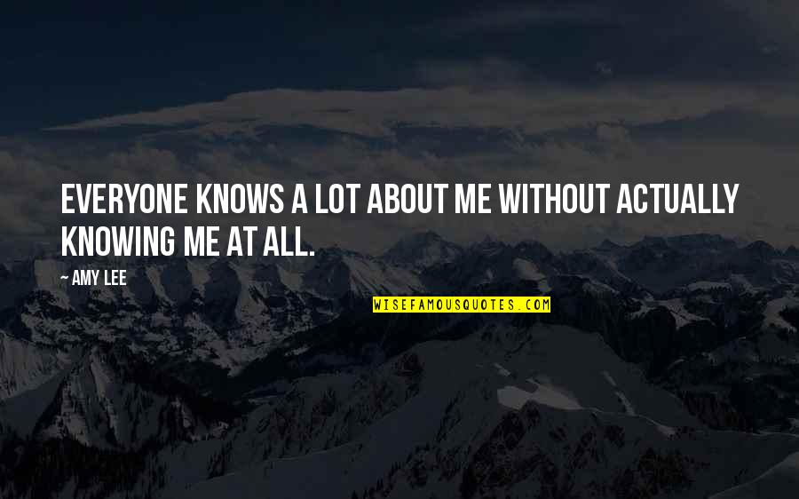 Everyone Isn't Your Friend Quotes By Amy Lee: Everyone knows a lot about me without actually