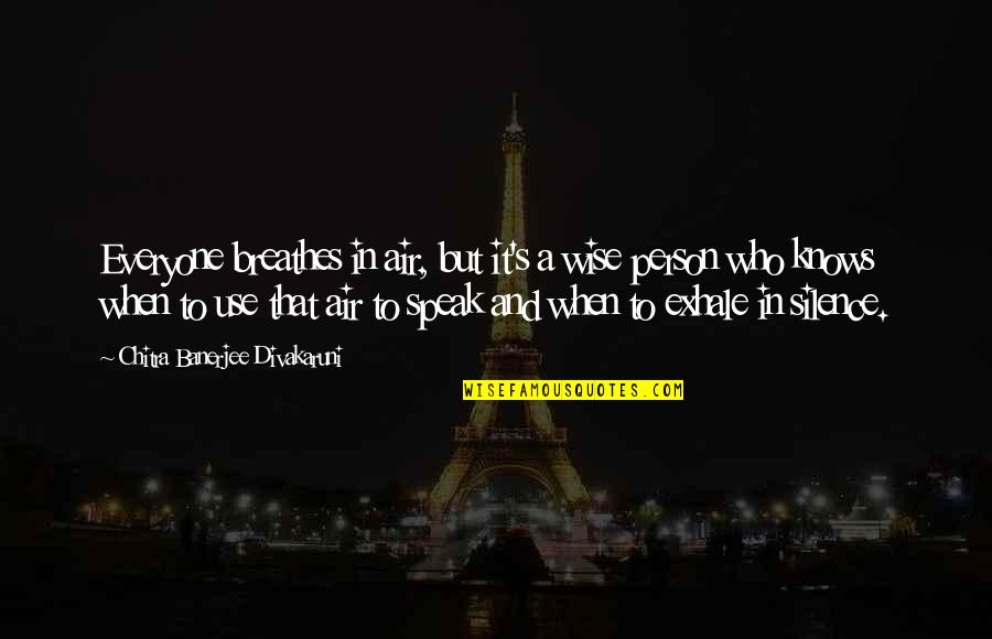 Everyone Knows Everyone Quotes By Chitra Banerjee Divakaruni: Everyone breathes in air, but it's a wise