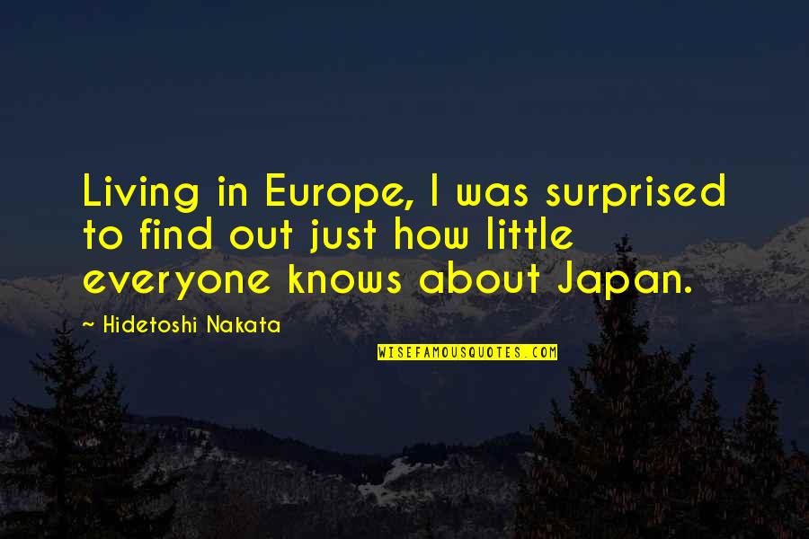 Everyone Knows Everyone Quotes By Hidetoshi Nakata: Living in Europe, I was surprised to find