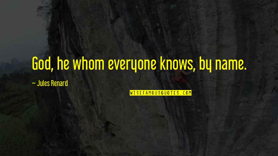 Everyone Knows Everyone Quotes By Jules Renard: God, he whom everyone knows, by name.