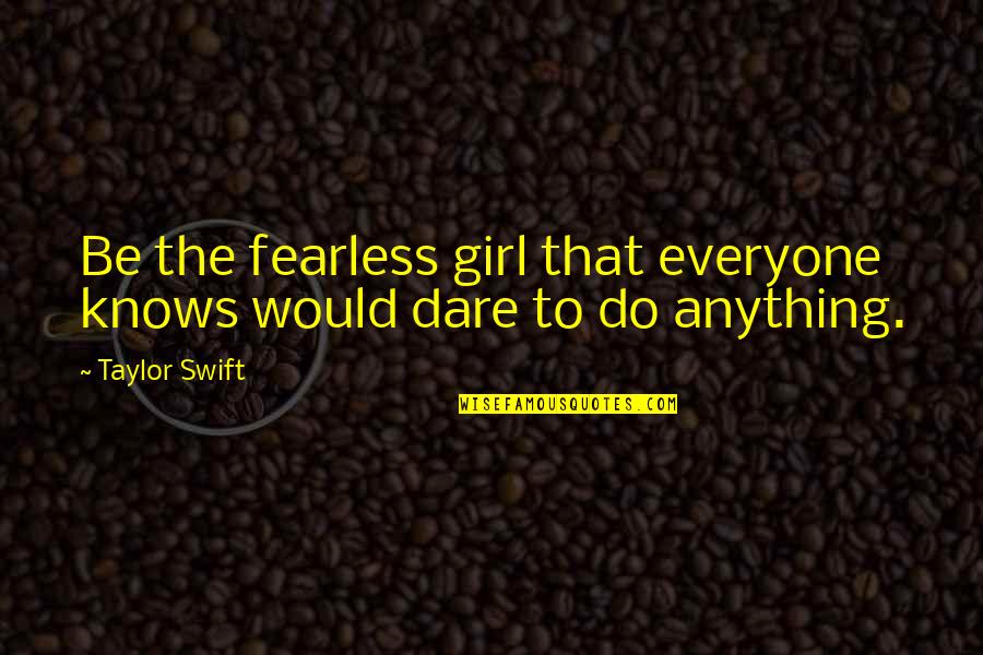 Everyone Knows Everyone Quotes By Taylor Swift: Be the fearless girl that everyone knows would