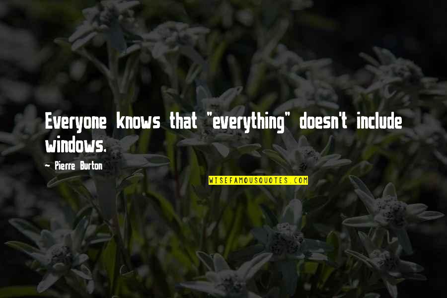 Everyone Knows Everything Quotes By Pierre Burton: Everyone knows that "everything" doesn't include windows.