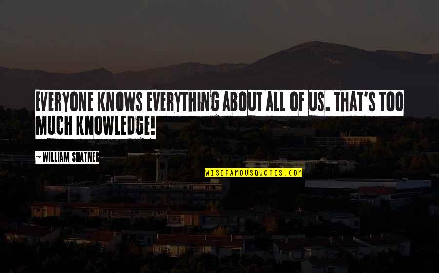 Everyone Knows Everything Quotes By William Shatner: Everyone knows everything about all of us. That's